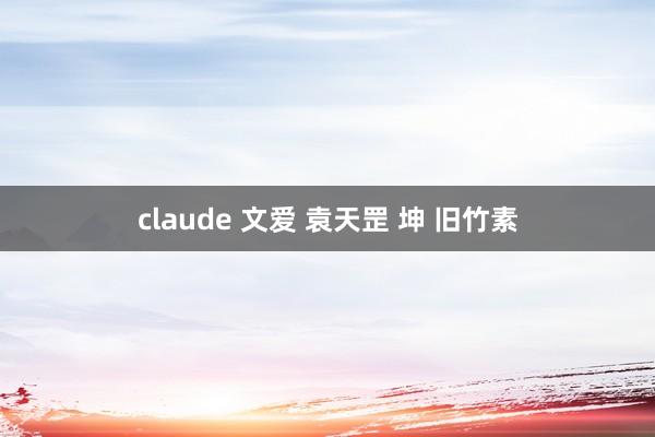 claude 文爱 袁天罡 坤 旧竹素