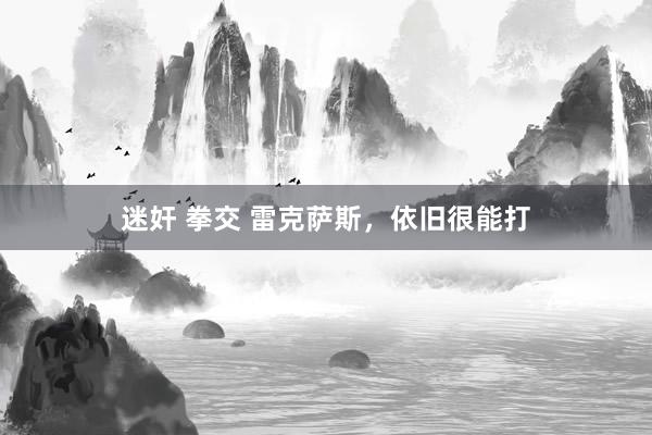 迷奸 拳交 雷克萨斯，依旧很能打